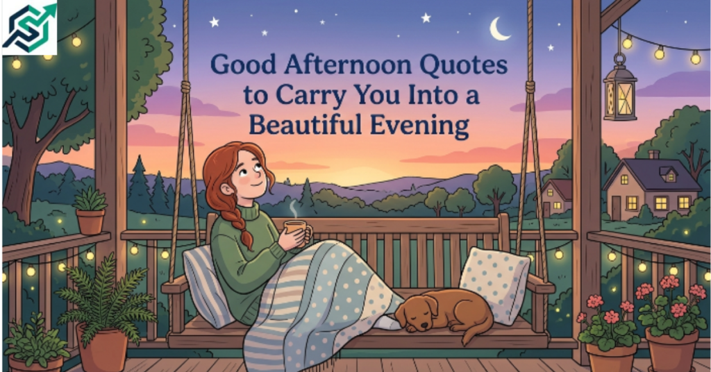 Good Afternoon Quotes to Carry You Into a Beautiful Evening