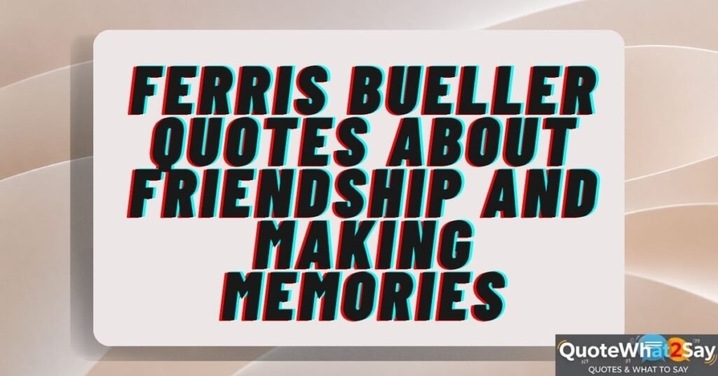 Ferris Bueller Quotes About Friendship and Making Memories