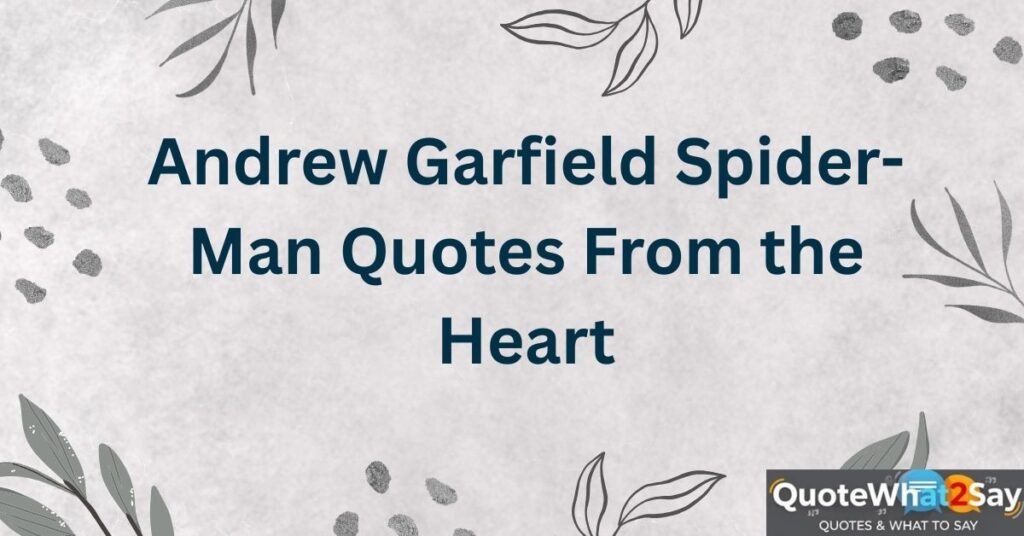 Andrew Garfield Spider-Man Quotes From the Heart